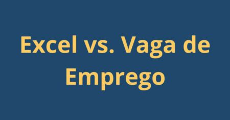 O domínio do Excel como diferencial para conquistar sua próxima Vaga de Emprego