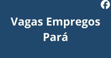 Vagas de emprego Pará no Facebook: oportunidades em Belém